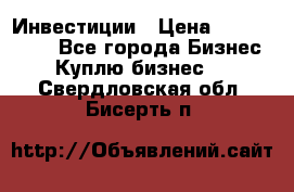 Инвестиции › Цена ­ 2 000 000 - Все города Бизнес » Куплю бизнес   . Свердловская обл.,Бисерть п.